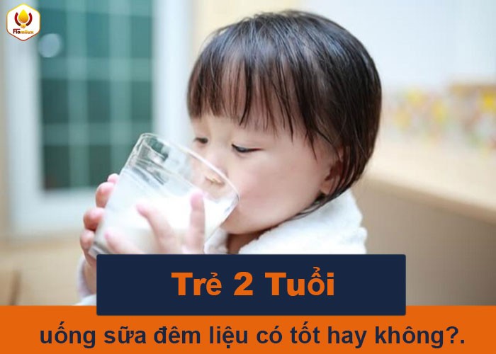 Trẻ 2 tuổi uống sữa đêm liệu có tốt hay không?.
