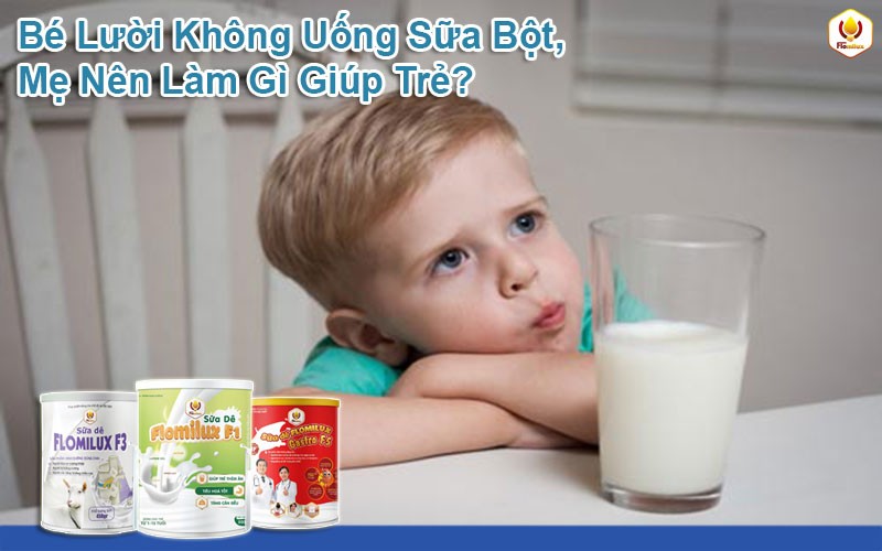 Bé Lười Không Uống Sữa Bột, Mẹ Nên Làm Gì Giúp Trẻ?